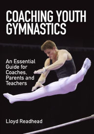Title: Coaching Youth Gymnastics: An Essential Guide for Coaches, Parents and Teachers, Author: Lloyd Readhead