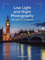 Title: Low Light and Night Photography: Art and Techniques, Author: Neil Freeman
