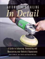 Title: Automotive Detailing in Detail: A Guide to Enhancing, Renovating and Maintaining Your Vehicle's Appearance, Author: Dom Colbeck