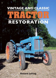 Title: Vintage and Classic Tractor Restoration, Author: Richard Lofting