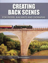 Title: Creating Back Scenes for Model Railways and Dioramas, Author: David Wright