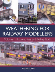 Title: Weathering for Railway Modellers: Volume 1 - Locomotives and Rolling Stock, Author: George Dent