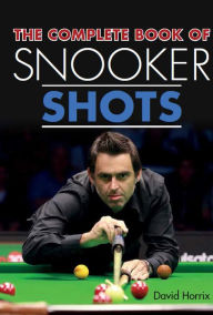 Title: The Complete Book of Snooker Shots, Author: David Horrix