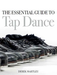 Title: The Essential Guide to Tap Dance, Author: Derek Hartley