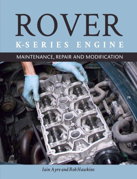 The Rover K-Series Engine: Maintenance, Repair and Modification