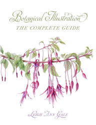 Title: Botanical Illustration: The Complete Guide, Author: Leigh Ann Gale