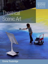 Title: Theatrical Scenic Art, Author: Emma Troubridge