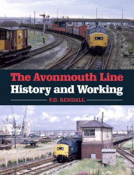 Title: Avonmouth Line: History and Working, Author: P D Rendall