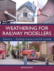 Title: Weathering for Railway Modellers: Buildings, Scenery and the Lineside, Author: George Dent