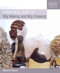 Title: Practical Guide to Wig Making and Wig Dressing, Author: Melanie Bouvet