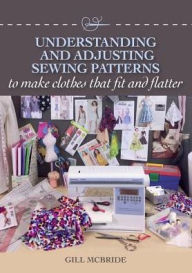 Title: Understanding and Adjusting Sewing Patterns: To Make Clothes That Fit and Flatter, Author: Gill McBride