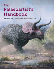 Title: The Palaeoartist's Handbook: Recreating Prehistoric Animals in Art, Author: Mark P Witton