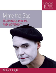 Title: Mime the Gap: Techniques in Mime and Movement, Author: Richard Knight