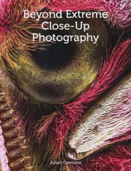 Download free new ebooks online Beyond Extreme Close-Up Photography by Julian Cremona  9781785004650 (English Edition)