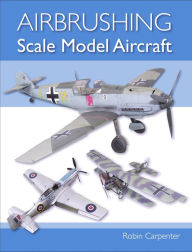Title: Airbrushing Scale Model Aircraft, Author: Robin Carpenter