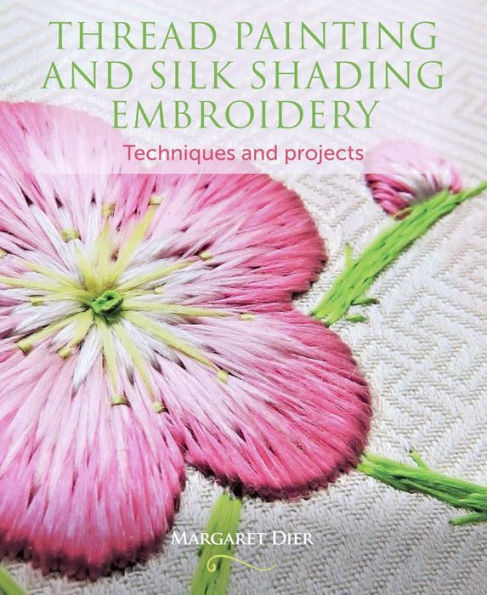 Thread Painting and Silk Shading Embroidery: Techniques Projects