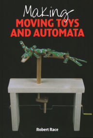 Title: Making Moving Toys and Automata, Author: Robert Race