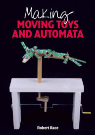 Title: Making Moving Toys and Automata, Author: Robert Race