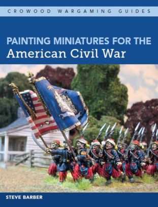 Painting Miniatures For The American Civil War By Steve Barber Painting Miniatures For The American Civil War By Steve Barber Paperback Barnes Le
