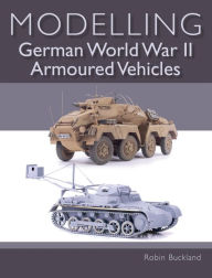 Title: Modelling German World War II Armoured Vehicles, Author: Robin Buckland