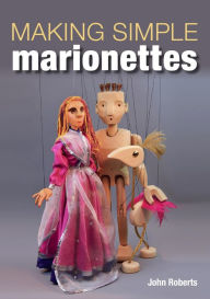 Title: Making Simple Marionettes, Author: John Roberts