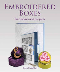 Title: Embroidered Boxes: Techniques and Projects, Author: Emma Broughton
