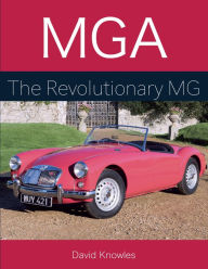 Title: MGA: The Revolutionary MG, Author: David Knowles