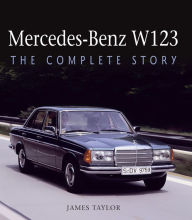 Title: Mercedes-Benz W123: The Complete Story, Author: James Taylor