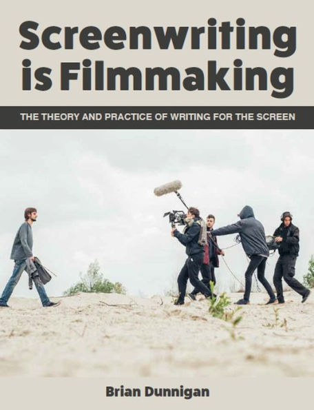 Screenwriting is Filmmaking: the Theory and Practice of Writing for Screen