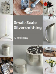 Title: Small-Scale Silversmithing, Author: F Whitelaw