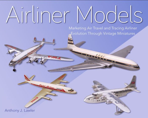 Airliner Models: Marketing Air Travel and Tracing Airliner Evolution Through Vintage Miniatures