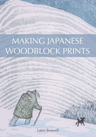 Title: Making Japanese Woodblock Prints, Author: Laura Boswell