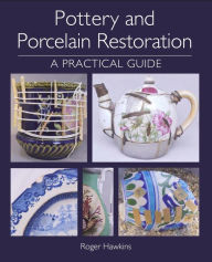 Title: Pottery and Porcelain Restoration: A Practical Guide, Author: Roger Hawkins