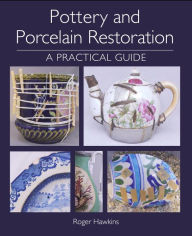 Title: Pottery and Porcelain Restoration: A Practical Guide, Author: Roger Hawkins