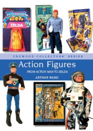 Title: Action Figures: From Action Man to Zelda, Author: Arthur Ward