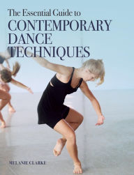 Title: The Essential Guide to Contemporary Dance Techniques, Author: Melanie Clarke