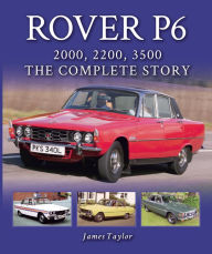 Title: Rover P6: 2000, 2200, 3500: The Complete Story, Author: James Taylor