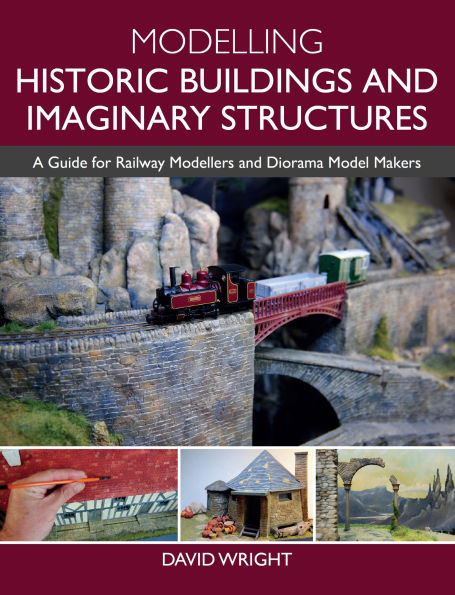 Modelling Historic Buildings and Imaginary Structures: A Guide for Railway Modellers Diorama Model Makers