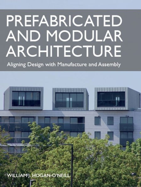 Prefabricated and Modular Architecture: Aligning Design with Manufacture and Assembly