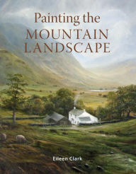 Title: Painting the Mountain Landscape, Author: Eileen Clark