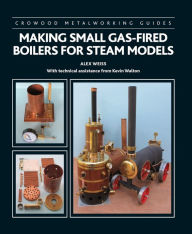Free online books download Making Small Gas-Fired Boilers for Steam Engines 9781785008764 (English Edition) by Alex Weiss, Kevin Walton iBook
