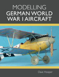 Title: Modelling German World War I Aircraft, Author: Dave Hooper