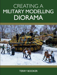 Title: Creating a Military Modelling Diorama, Author: Terry Booker