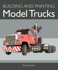 Title: Building and Painting Model Trucks, Author: George Dent