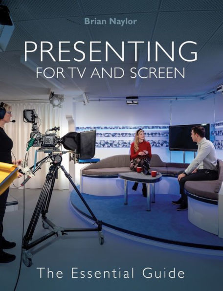 Presenting for TV and Screen: The Essential Guide