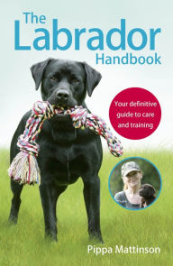 Title: The Labrador Handbook: Your Definitive Guide to Care and Training, Author: Pippa Mattinson