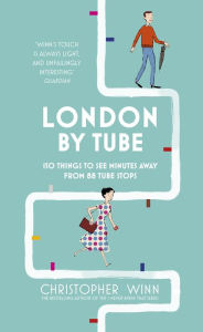 Title: London by Tube: 150 Things to See Minutes Away from 88 Tube Stops, Author: Christopher Winn