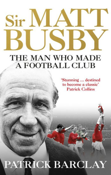 Sir Matt Busby: The Definitive Biography