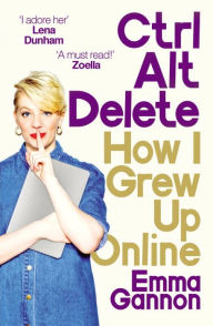 Ctrl, Alt; Delete: How I Grew Up and Stayed Sane Online