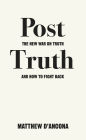 Post-Truth: The New War on Truth and How to Fight Back